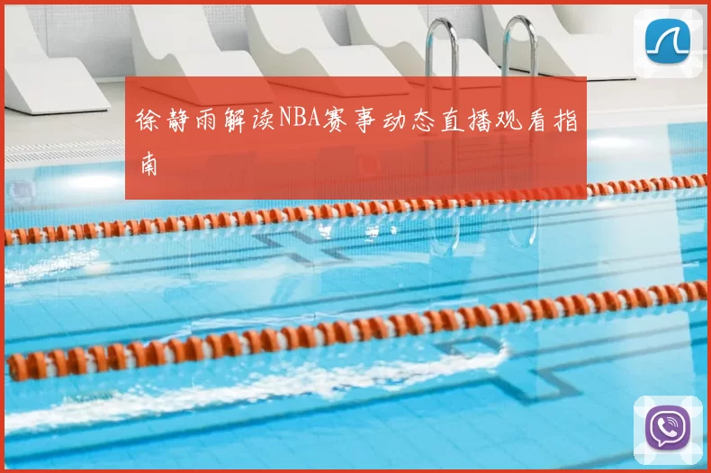 徐静雨解读NBA赛事动态直播观看指南