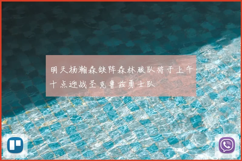 明天杨瀚森缺阵森林狼队将于上午十点迎战圣克鲁兹勇士队