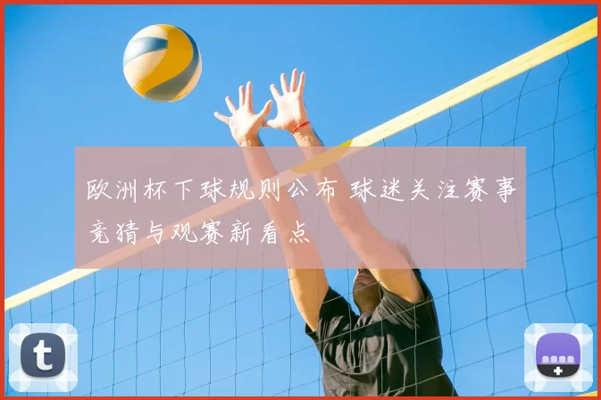 欧洲杯下球规则公布 球迷关注赛事竞猜与观赛新看点