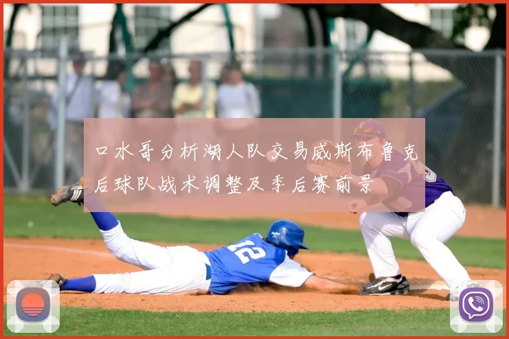 口水哥分析湖人队交易威斯布鲁克后球队战术调整及季后赛前景
