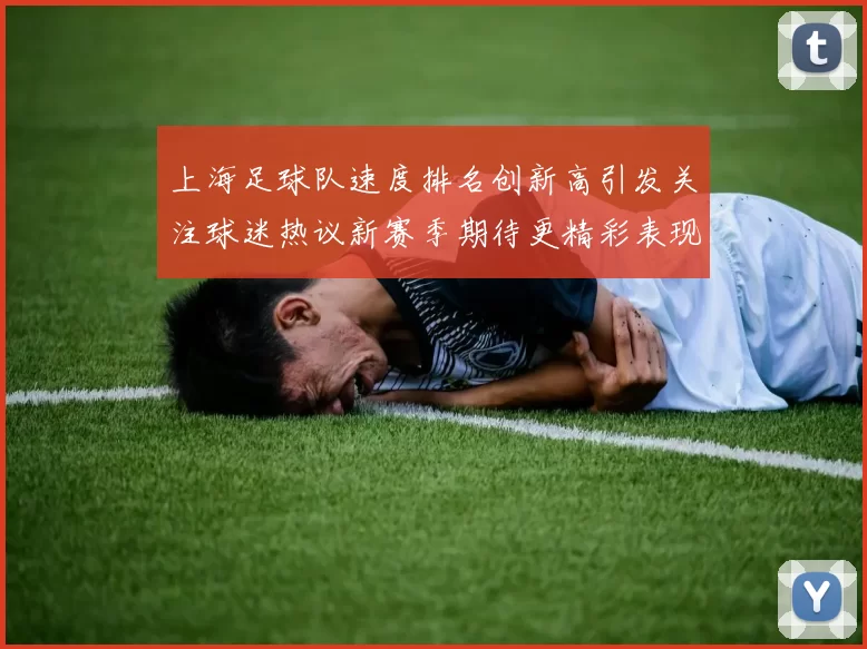 上海足球队速度排名创新高引发关注球迷热议新赛季期待更精彩表现