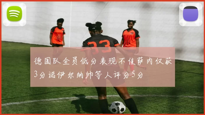 德国队全员低分表现不佳萨内仅获3分诺伊尔纳帅等人评分5分