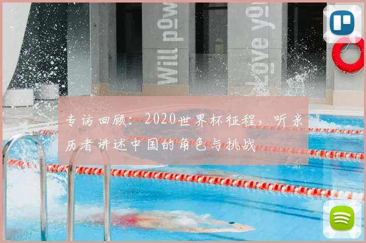 专访回顾:2020世界杯征程,听亲历者讲述中国的角色与挑战