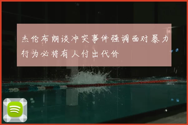 杰伦布朗谈冲突事件强调面对暴力行为必将有人付出代价