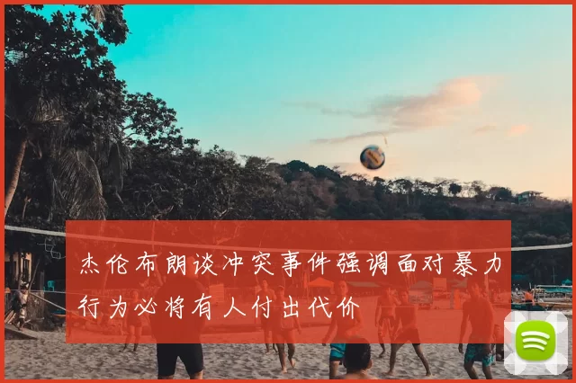 杰伦布朗谈冲突事件强调面对暴力行为必将有人付出代价