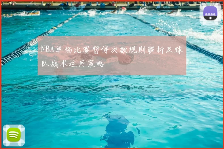 NBA单场比赛暂停次数规则解析及球队战术运用策略