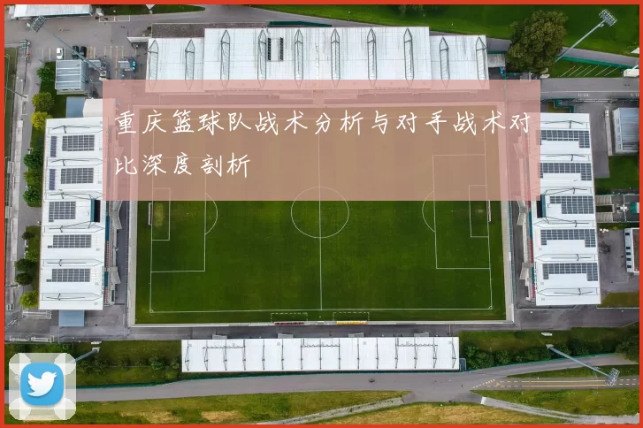 重庆篮球队战术分析与对手战术对比深度剖析