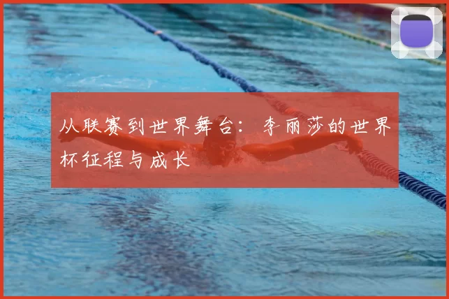 从联赛到世界舞台：李丽莎的世界杯征程与成长