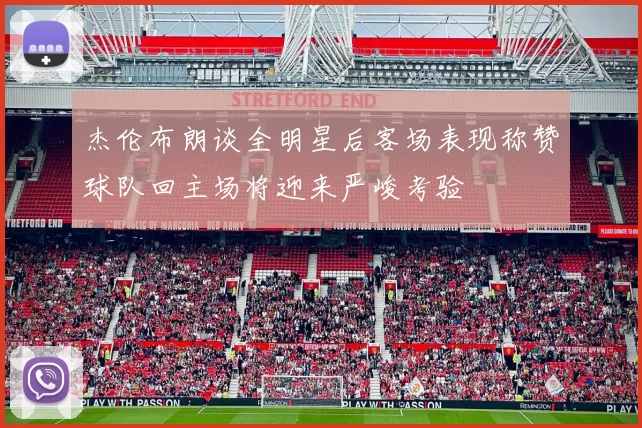 杰伦布朗谈全明星后客场表现称赞球队回主场将迎来严峻考验