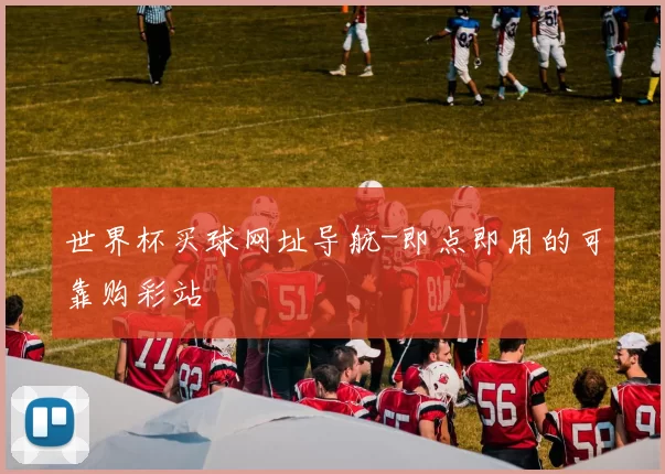 世界杯买球网址导航-即点即用的可靠购彩站