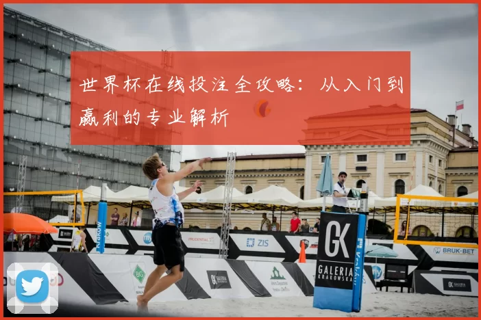 世界杯在线投注全攻略:从入门到赢利的专业解析