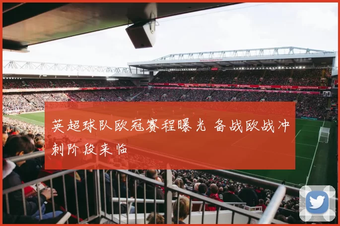 英超球队欧冠赛程曝光 备战欧战冲刺阶段来临