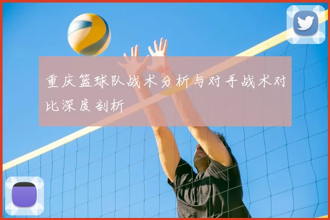 重庆篮球队战术分析与对手战术对比深度剖析
