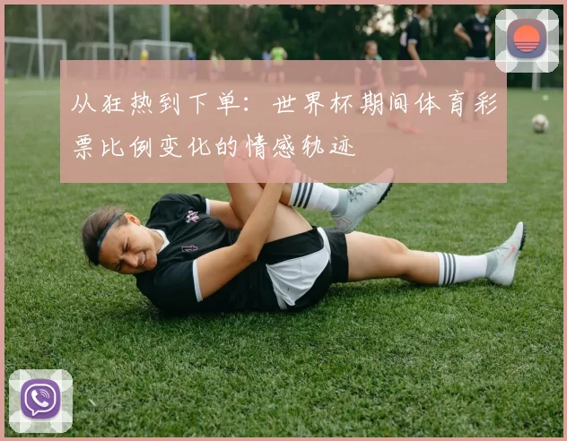 从狂热到下单：世界杯期间体育彩票比例变化的情感轨迹